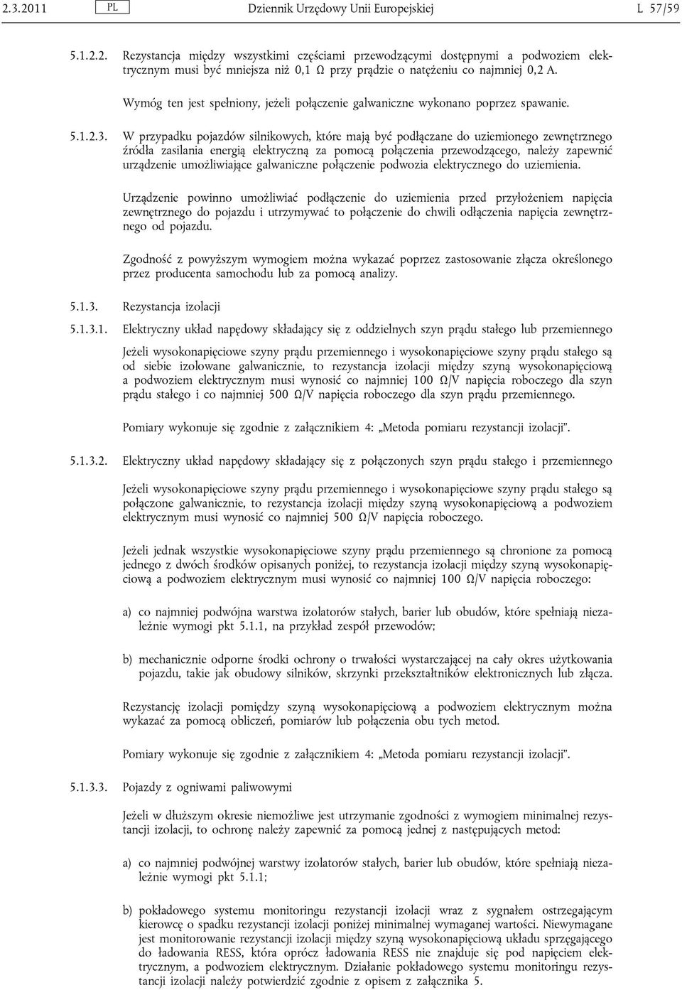 W przypadku pojazdów silnikowych, które mają być podłączane do uziemionego zewnętrznego źródła zasilania energią elektryczną za pomocą połączenia przewodzącego, należy zapewnić urządzenie