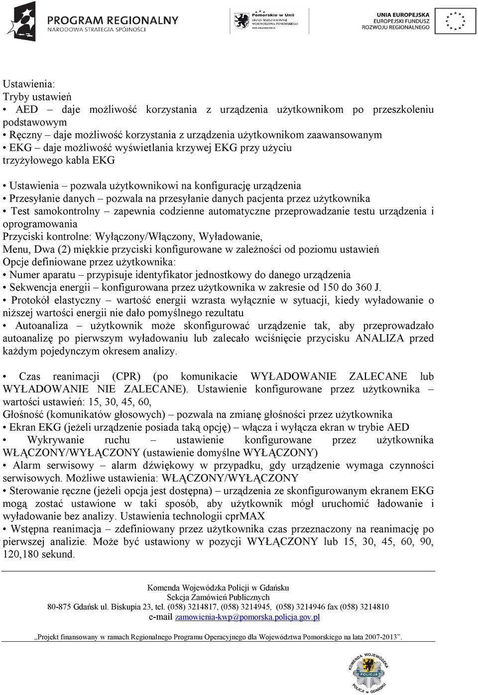 użytkownika Test samokontrolny zapewnia codzienne automatyczne przeprowadzanie testu urządzenia i oprogramowania Przyciski kontrolne: Wyłączony/Włączony, Wyładowanie, Menu, Dwa (2) miękkie przyciski