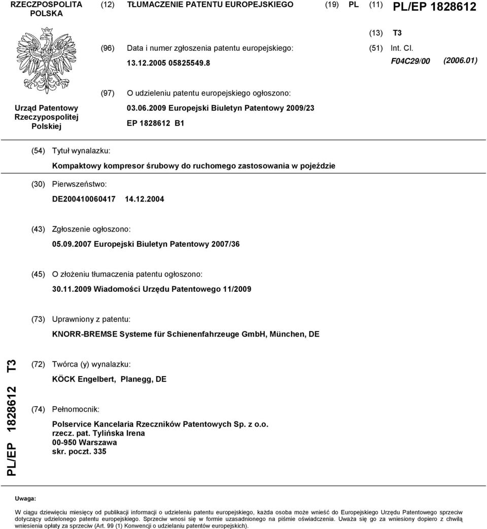 09 Europejski Biuletyn Patentowy 09/23 EP 1828612 B1 (4) Tytuł wynalazku: Kompaktowy kompresor śrubowy do ruchomego zastosowania w pojeździe (30) Pierwszeństwo: DE04060417 14.12.04 (43) Zgłoszenie ogłoszono: 0.