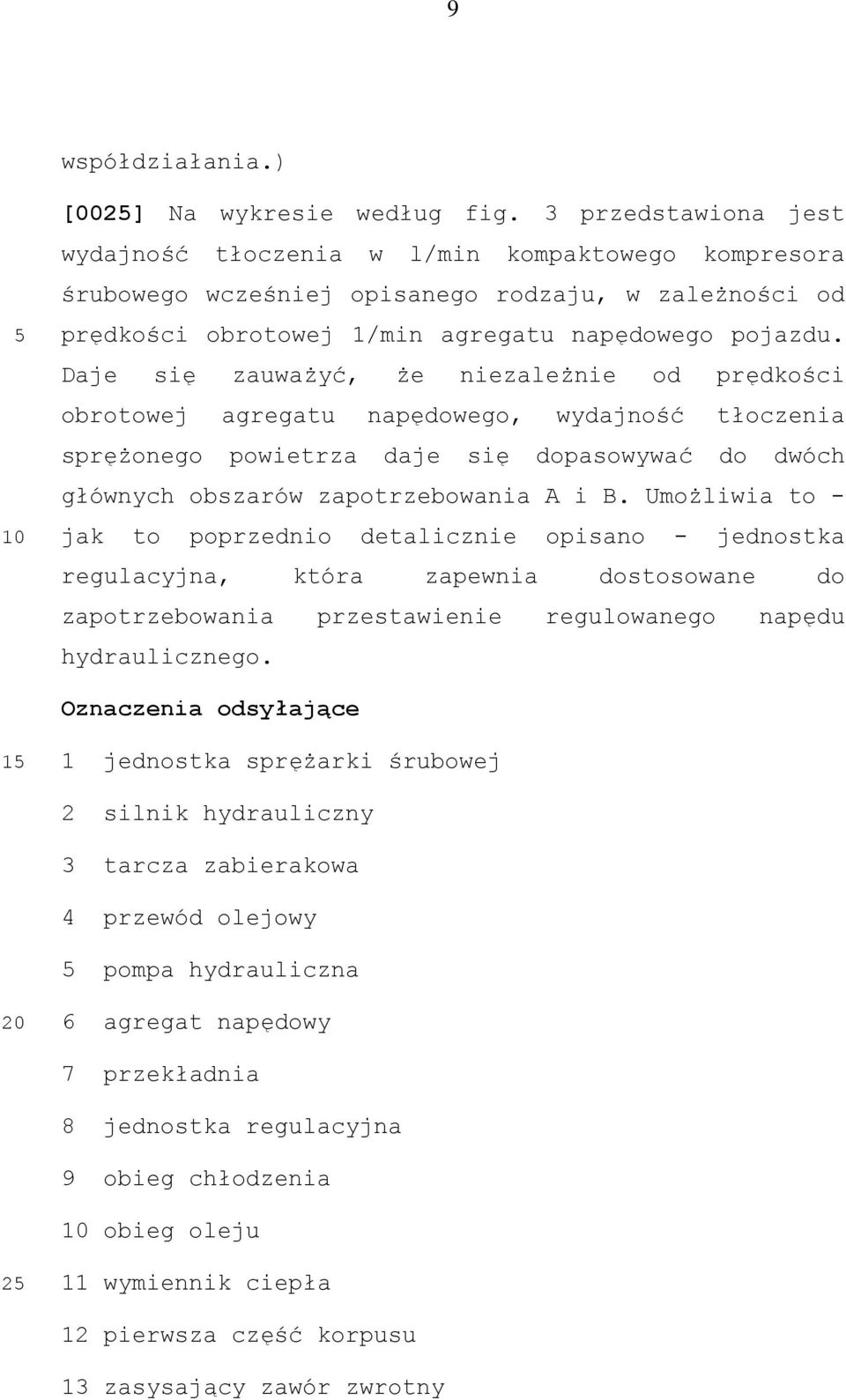 Daje się zauważyć, że niezależnie od prędkości obrotowej agregatu napędowego, wydajność tłoczenia sprężonego powietrza daje się dopasowywać do dwóch głównych obszarów zapotrzebowania A i B.