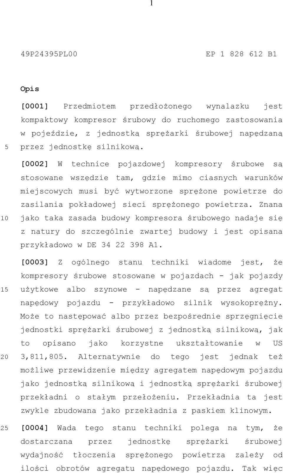 [0002] W technice pojazdowej kompresory śrubowe są stosowane wszędzie tam, gdzie mimo ciasnych warunków miejscowych musi być wytworzone sprężone powietrze do zasilania pokładowej sieci sprężonego
