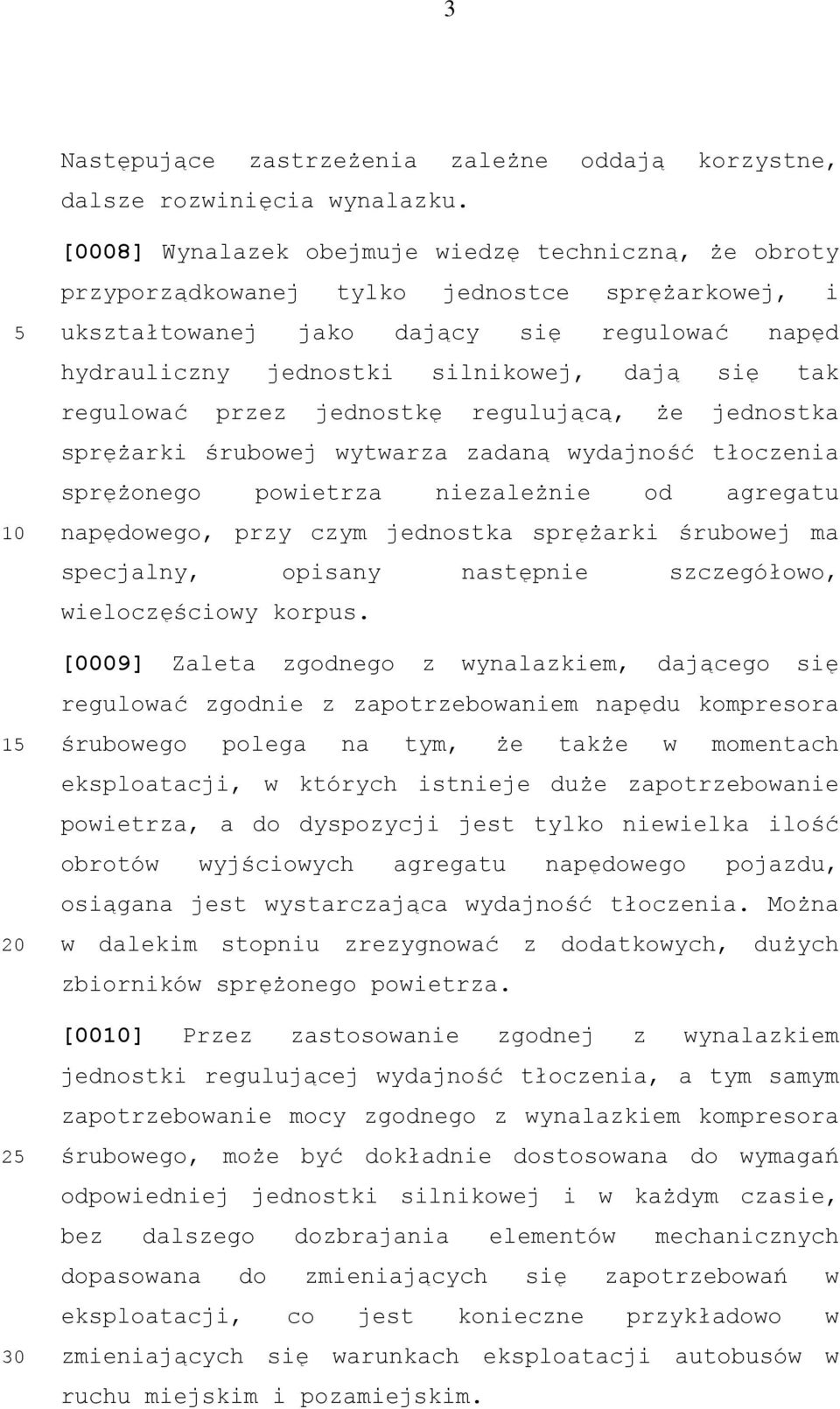 się tak regulować przez jednostkę regulującą, że jednostka sprężarki śrubowej wytwarza zadaną wydajność tłoczenia sprężonego powietrza niezależnie od agregatu napędowego, przy czym jednostka