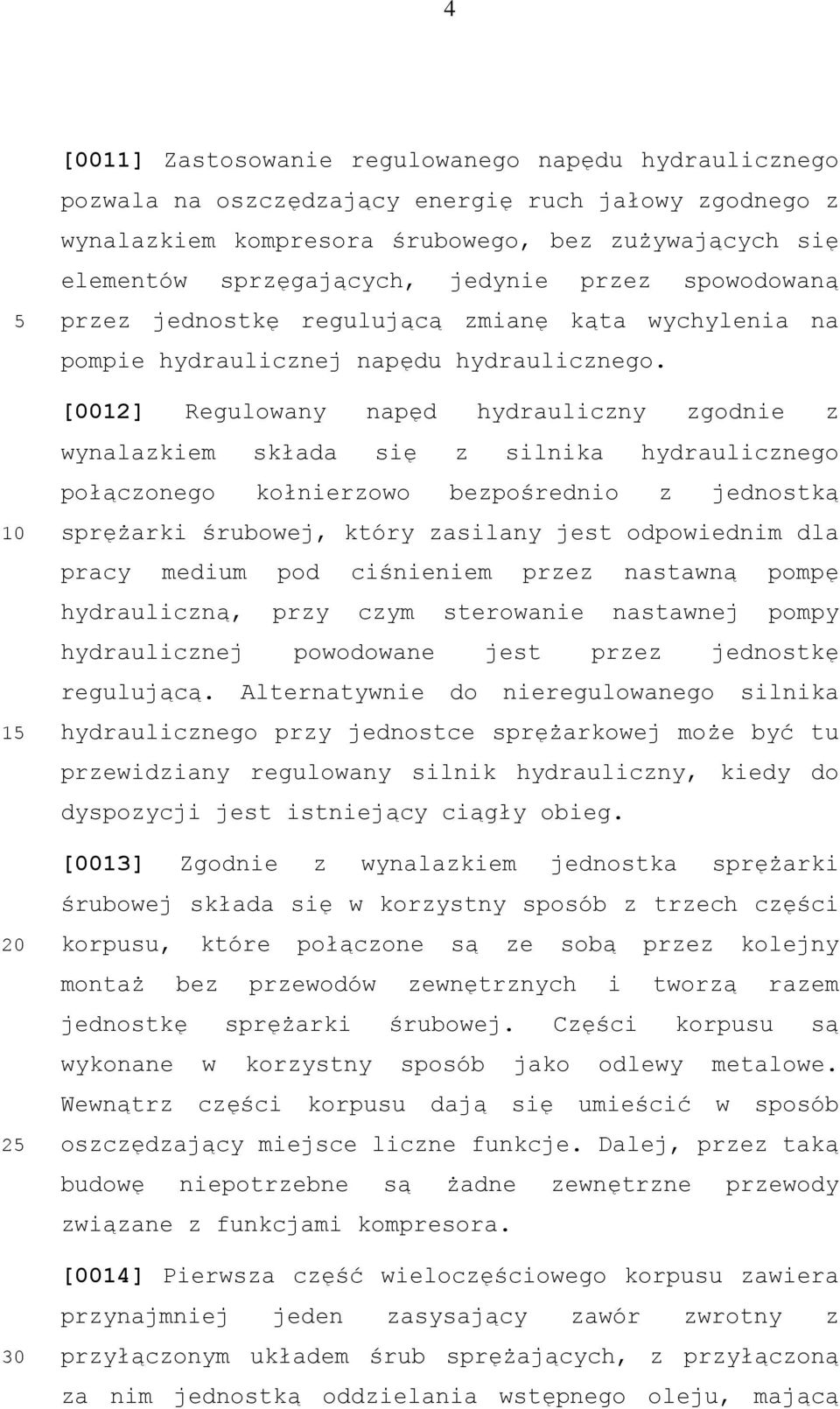 [0012] Regulowany napęd hydrauliczny zgodnie z wynalazkiem składa się z silnika hydraulicznego połączonego kołnierzowo bezpośrednio z jednostką sprężarki śrubowej, który zasilany jest odpowiednim dla