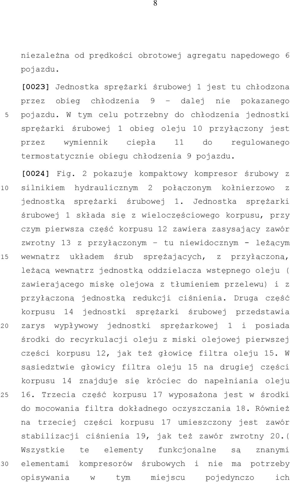 2 pokazuje kompaktowy kompresor śrubowy z silnikiem hydraulicznym 2 połączonym kołnierzowo z jednostką sprężarki śrubowej 1.