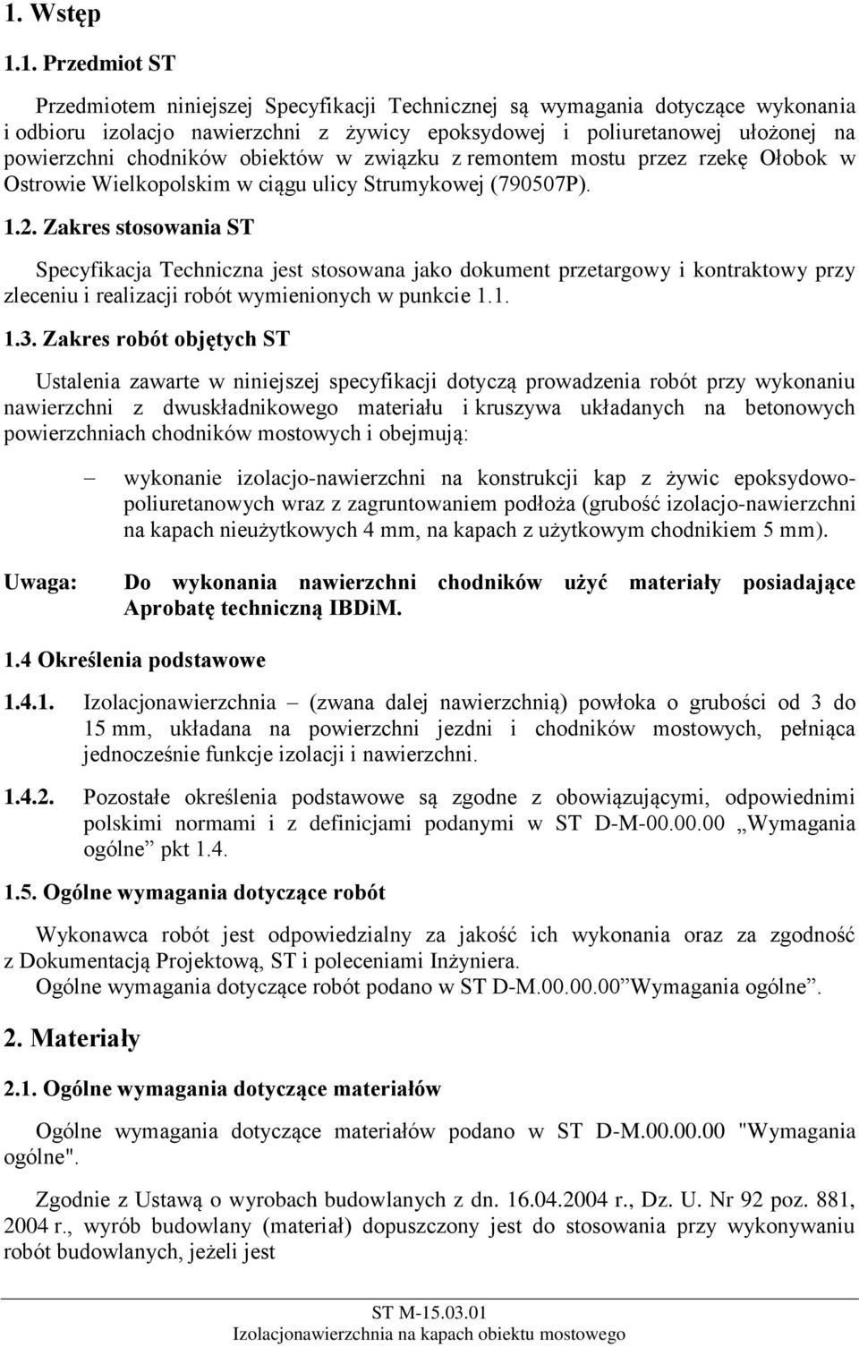 Zakres stosowania ST Specyfikacja Techniczna jest stosowana jako dokument przetargowy i kontraktowy przy zleceniu i realizacji robót wymienionych w punkcie 1.1. 1.3.