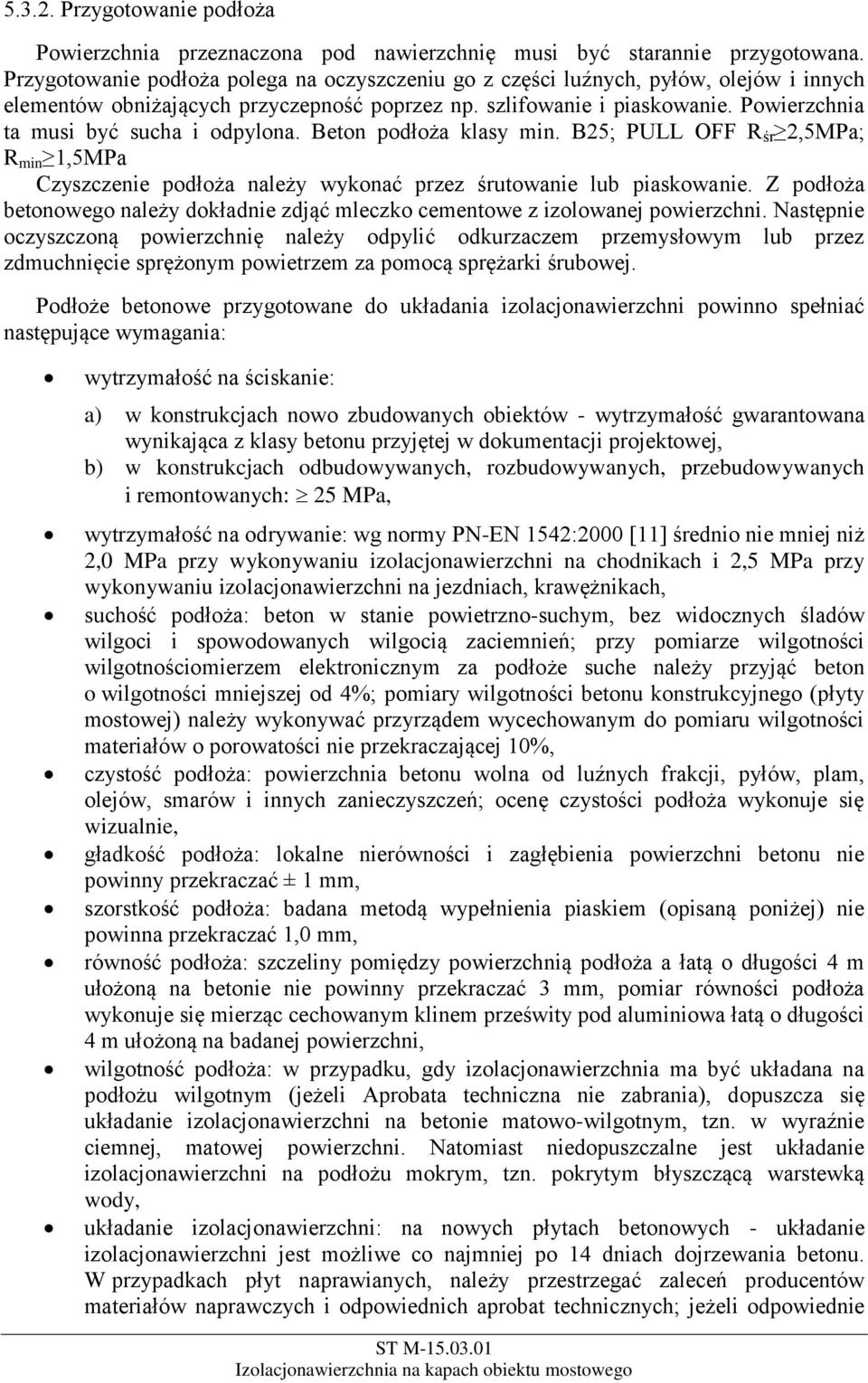 Powierzchnia ta musi być sucha i odpylona. Beton podłoża klasy min. B25; PULL OFF R śr 2,5MPa; R min 1,5MPa Czyszczenie podłoża należy wykonać przez śrutowanie lub piaskowanie.