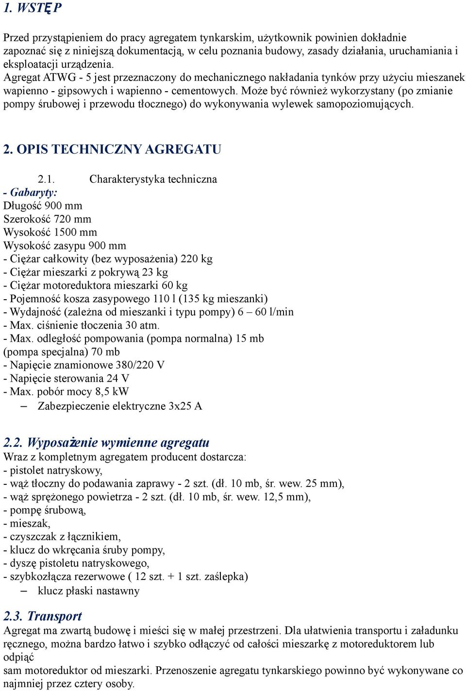 Może być również wykorzystany (po zmianie pompy śrubowej i przewodu tłocznego) do wykonywania wylewek samopoziomujących. 2. OPIS TECHNICZNY AGREGATU 2.1.