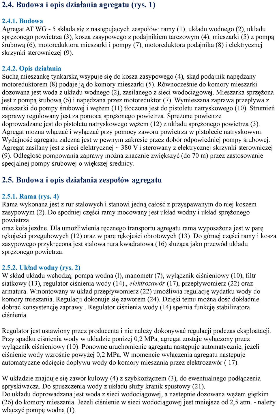 Budowa Agregat AT WG - 5 składa się z następujących zespołów: ramy (1), układu wodnego (2), układu sprężonego powietrza (3), kosza zasypowego z podajnikiem tarczowym (4), mieszarki (5) z pompą