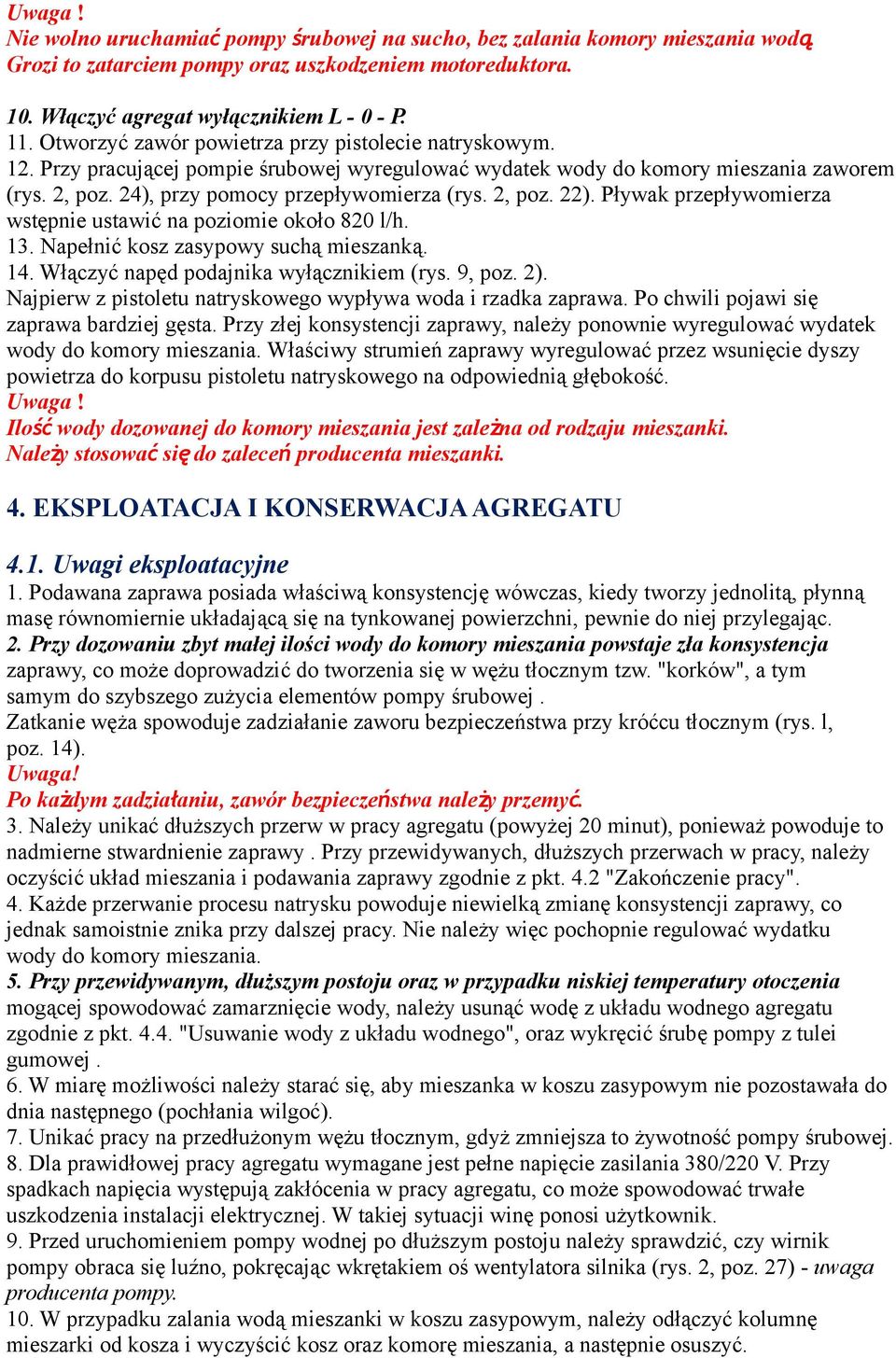 2, poz. 22). Pływak przepływomierza wstępnie ustawić na poziomie około 820 l/h. 13. Napełnić kosz zasypowy suchą mieszanką. 14. Włączyć napęd podajnika wyłącznikiem (rys. 9, poz. 2).