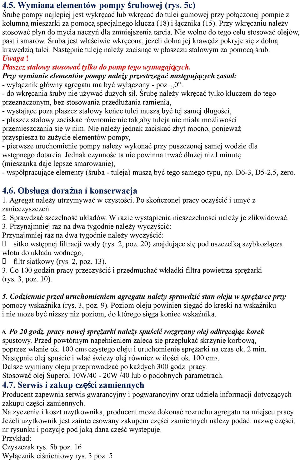 Przy wkręcaniu należy stosować płyn do mycia naczyń dla zmniejszenia tarcia. Nie wolno do tego celu stosować olejów, past i smarów.