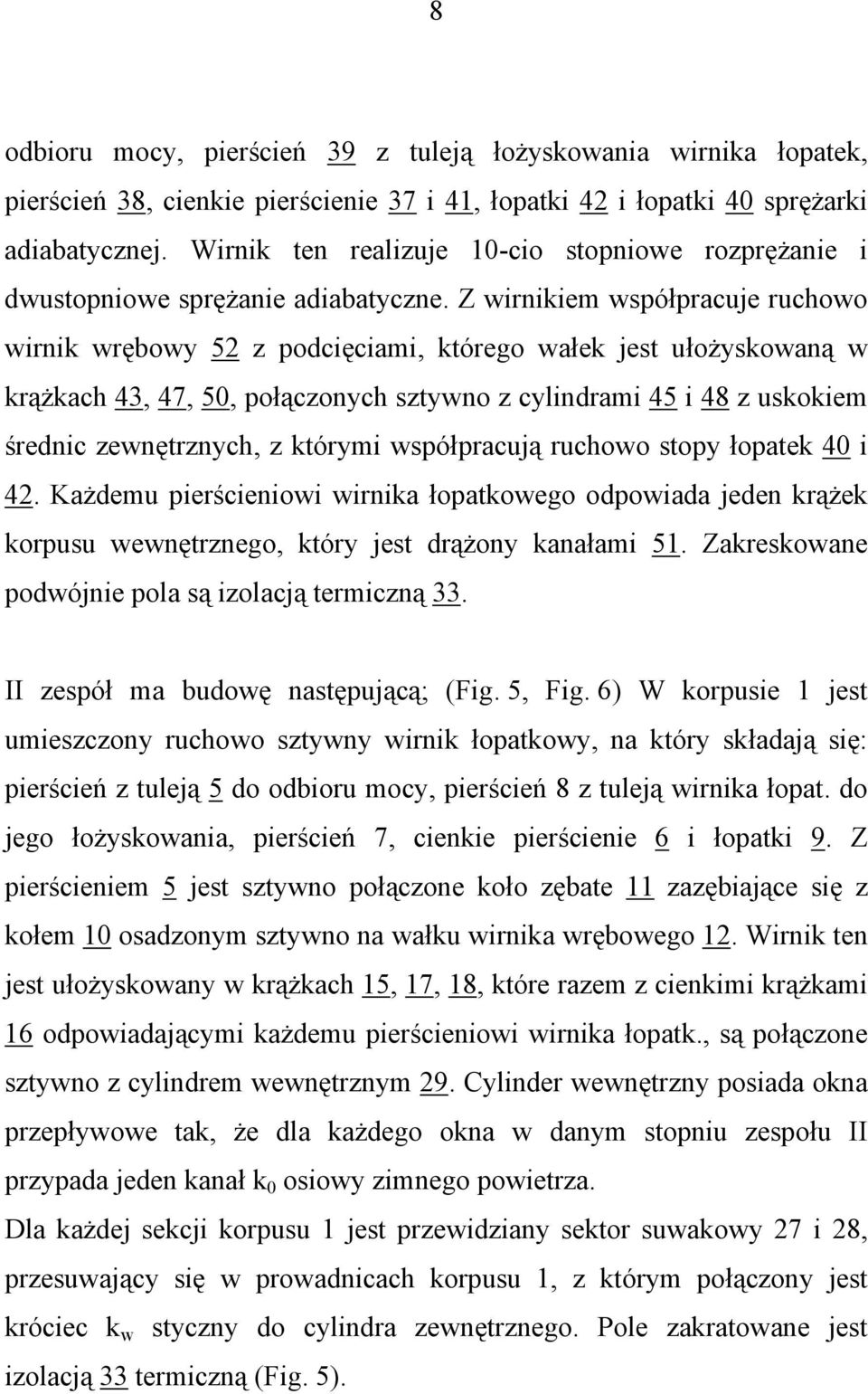 Z wirnikiem współpracuje ruchowo wirnik wrębowy 52 z podcięciami, którego wałek jest ułożyskowaną w krążkach 43, 47, 50, połączonych sztywno z cylindrami 45 i 48 z uskokiem średnic zewnętrznych, z