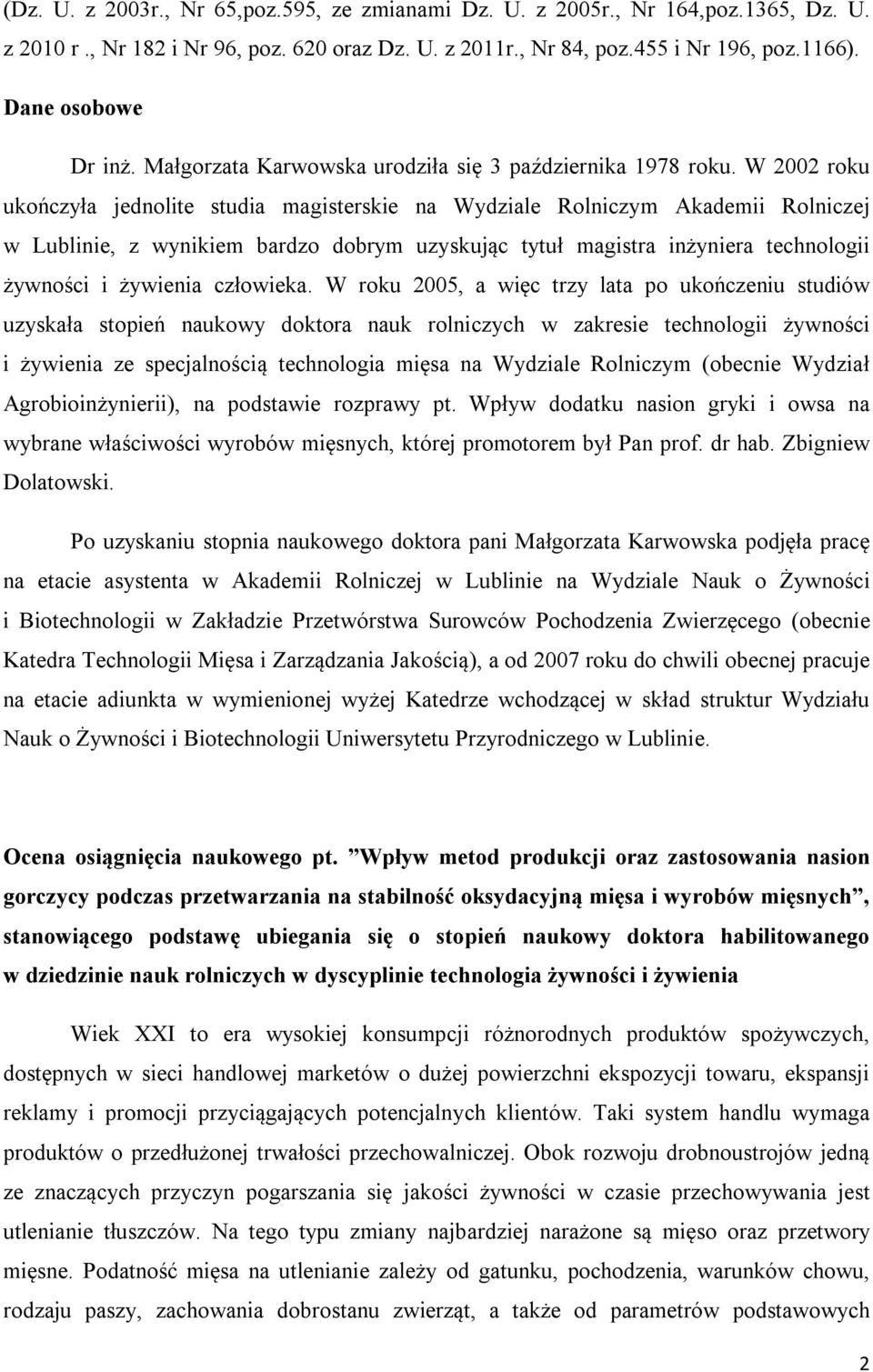 W 2002 roku ukończyła jednolite studia magisterskie na Wydziale Rolniczym Akademii Rolniczej w Lublinie, z wynikiem bardzo dobrym uzyskując tytuł magistra inżyniera technologii żywności i żywienia