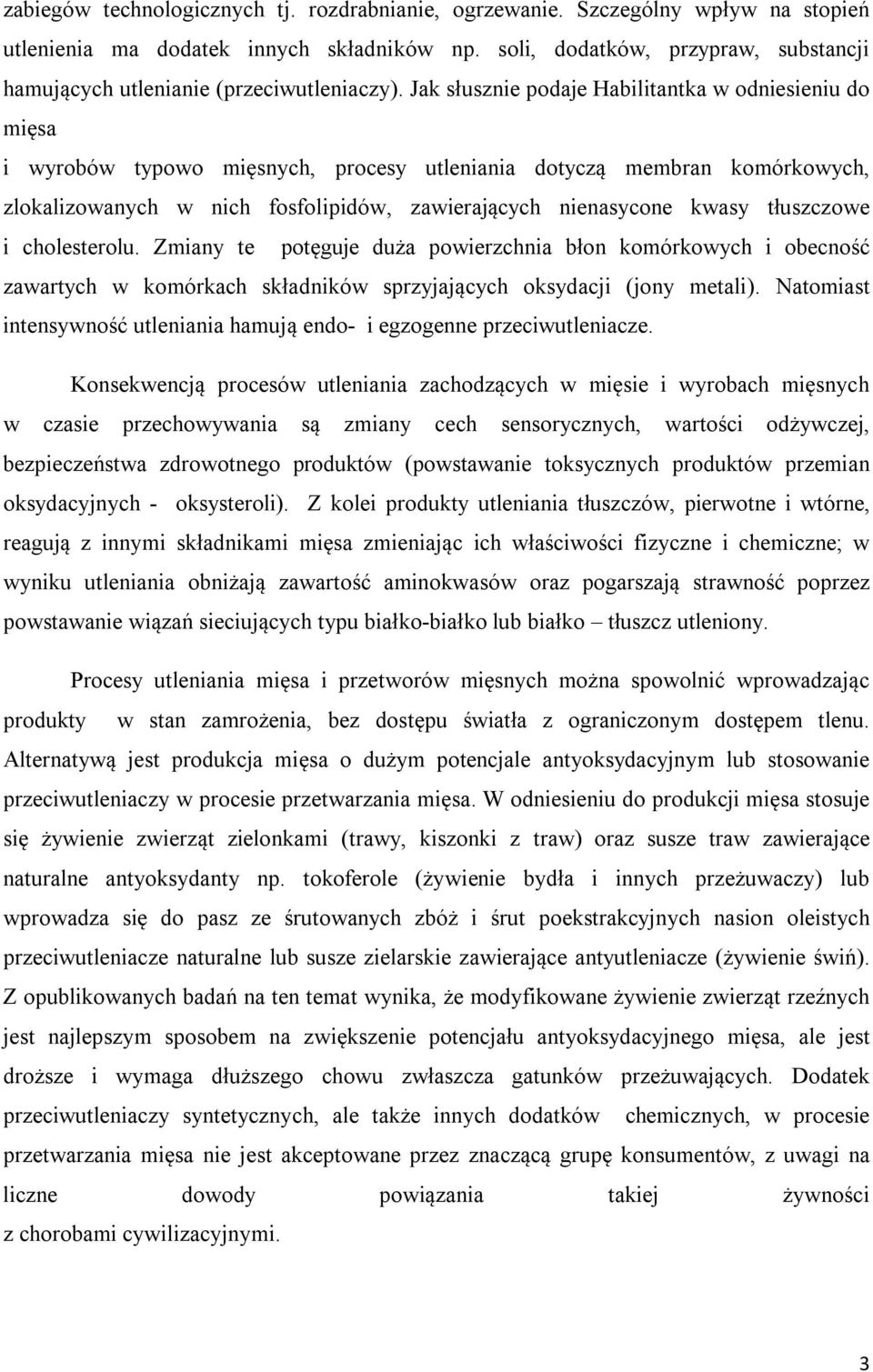 Jak słusznie podaje Habilitantka w odniesieniu do mięsa i wyrobów typowo mięsnych, procesy utleniania dotyczą membran komórkowych, zlokalizowanych w nich fosfolipidów, zawierających nienasycone kwasy