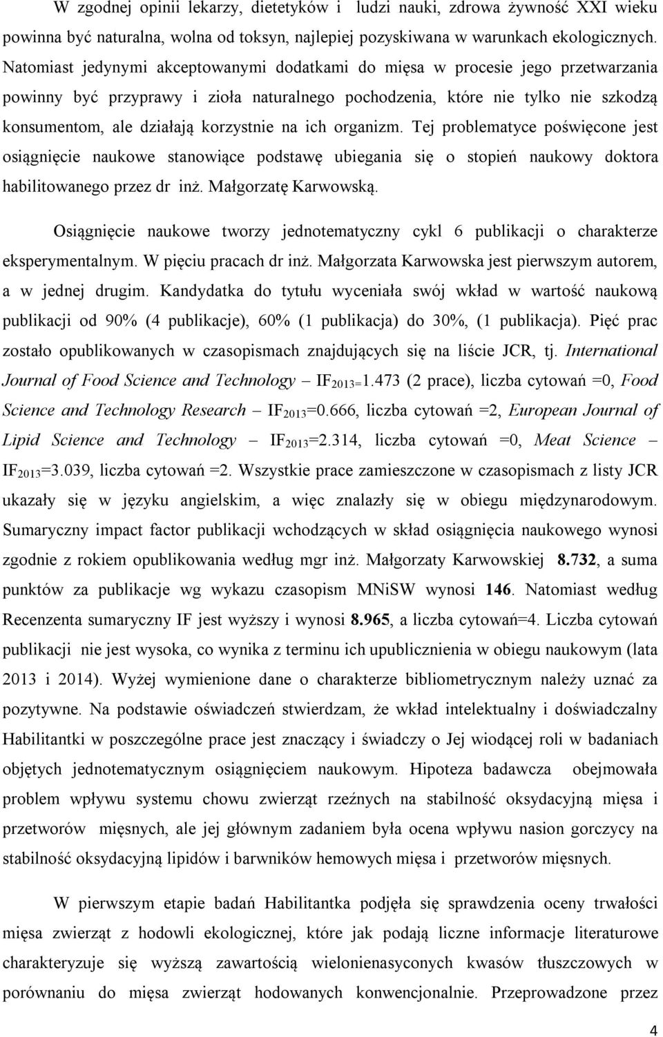 korzystnie na ich organizm. Tej problematyce poświęcone jest osiągnięcie naukowe stanowiące podstawę ubiegania się o stopień naukowy doktora habilitowanego przez dr inż. Małgorzatę Karwowską.