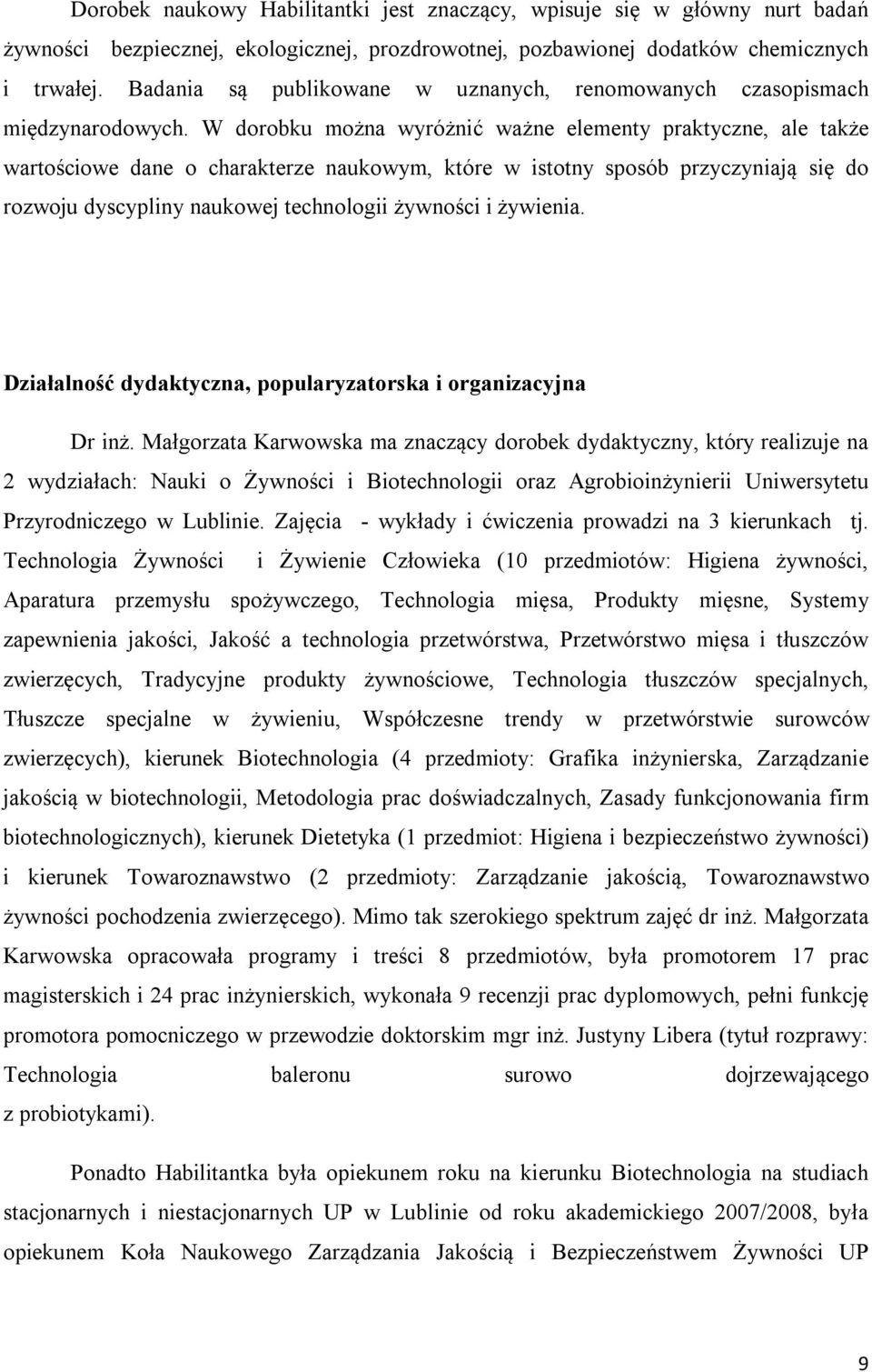 W dorobku można wyróżnić ważne elementy praktyczne, ale także wartościowe dane o charakterze naukowym, które w istotny sposób przyczyniają się do rozwoju dyscypliny naukowej technologii żywności i