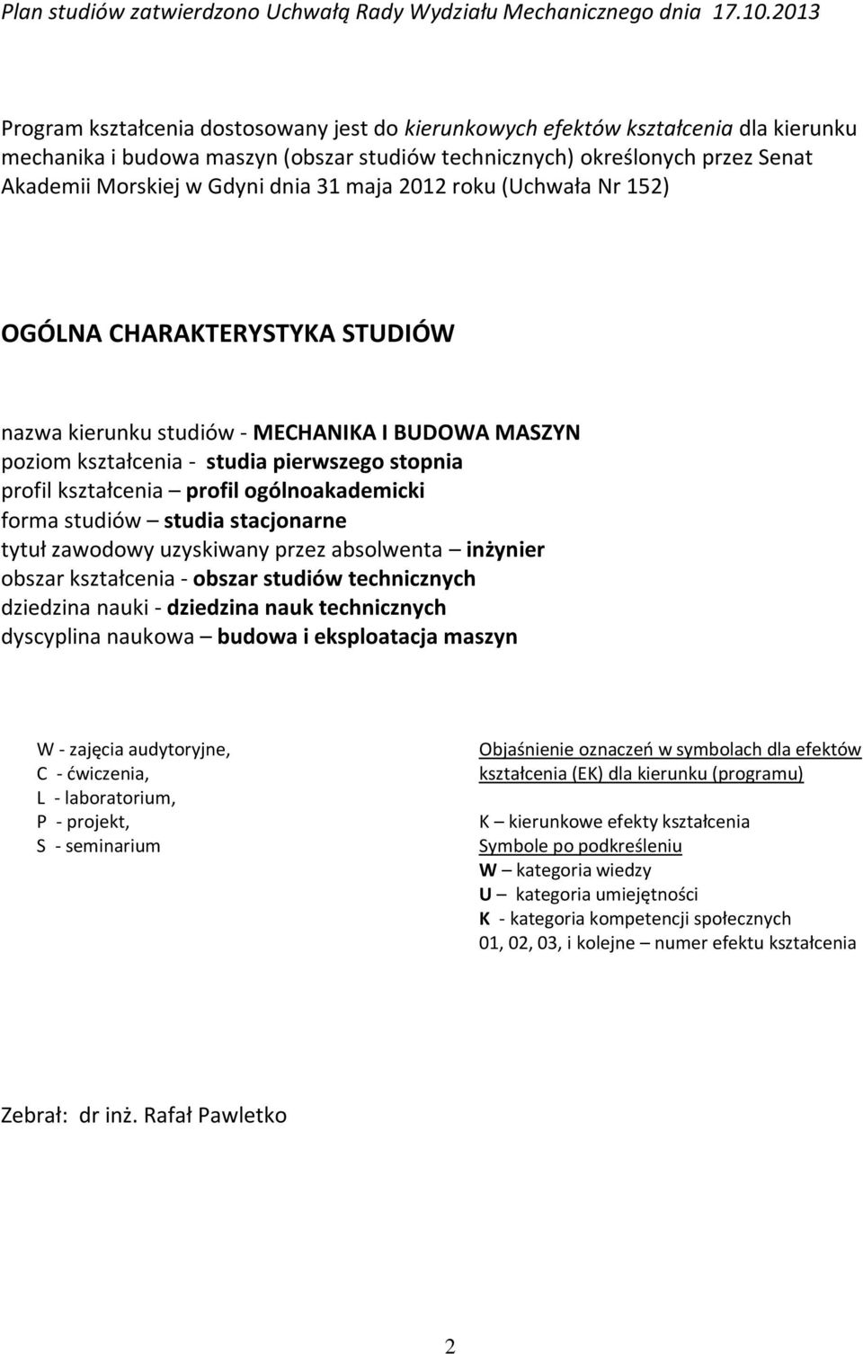 dnia 31 maja 2012 roku (Uchwała Nr 152) OGÓLNA CHARAKTERYSTYKA STUDIÓW nazwa kierunku studiów - MECHANIKA I BUDOWA MASZYN poziom kształcenia - studia pierwszego stopnia profil kształcenia profil