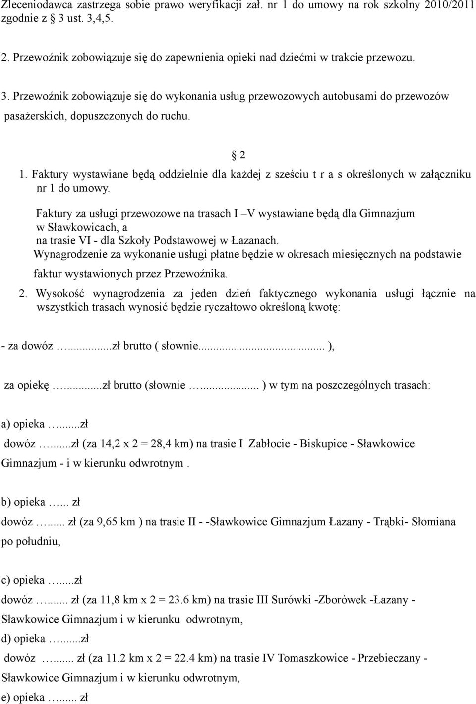 Faktury wystawiane będą oddzielnie dla każdej z sześciu t r a s określonych w załączniku nr 1 do umowy.