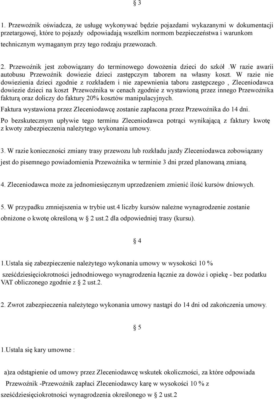 W razie nie dowiezienia dzieci zgodnie z rozkładem i nie zapewnienia taboru zastępczego, Zleceniodawca dowiezie dzieci na koszt Przewoźnika w cenach zgodnie z wystawioną przez innego Przewoźnika