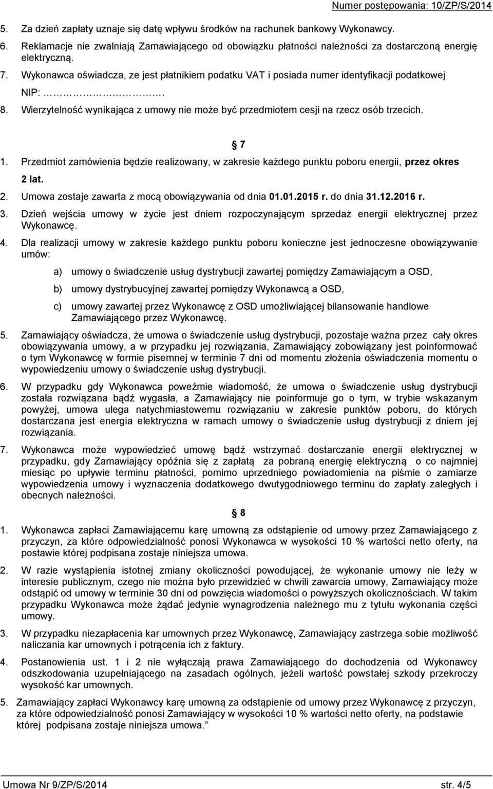 Przedmiot zamówienia będzie realizowany, w zakresie każdego punktu poboru energii, przez okres 2 lat. 2. Umowa zostaje zawarta z mocą obowiązywania od dnia 01.01.2015 r. do dnia 31.12.2016 r. 7 3.