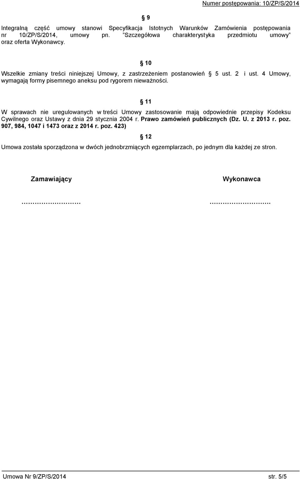 11 W sprawach nie uregulowanych w treści Umowy zastosowanie mają odpowiednie przepisy Kodeksu Cywilnego oraz Ustawy z dnia 29 stycznia 2004 r. Prawo zamówień publicznych (Dz. U. z 2013 r.