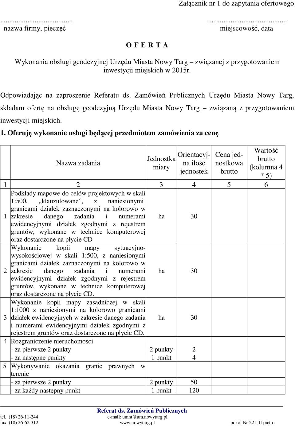 Odpowiadając na zaproszenie Referatu ds. Zamówień Publicznych Urzędu Miasta Nowy Targ, składam ofertę na obsługę geodezyjną Urzędu Miasta Nowy Targ związaną z przygotowaniem inwestycji miejskich. 1.