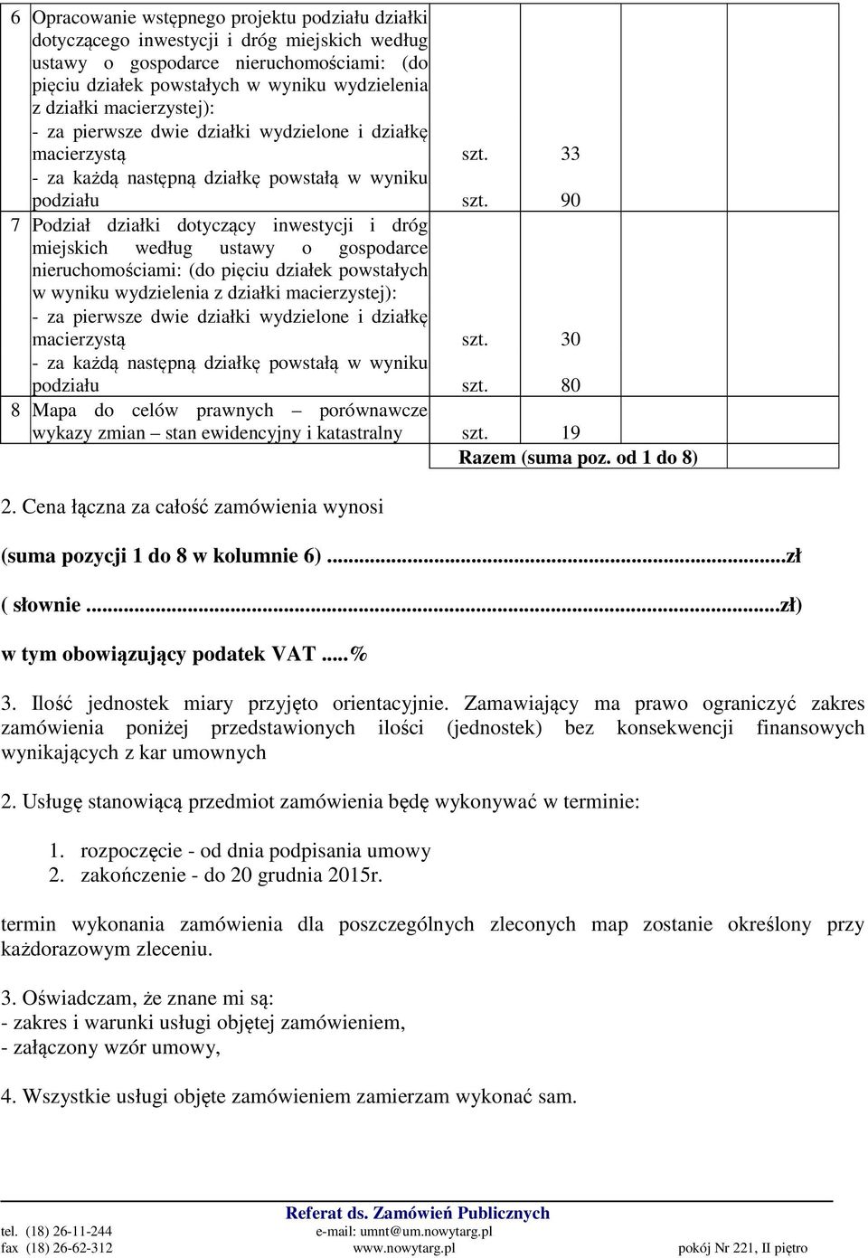 90 7 Podział działki dotyczący inwestycji i dróg miejskich według ustawy o gospodarce nieruchomościami: (do pięciu działek powstałych w wyniku wydzielenia z działki macierzystej): - za pierwsze dwie