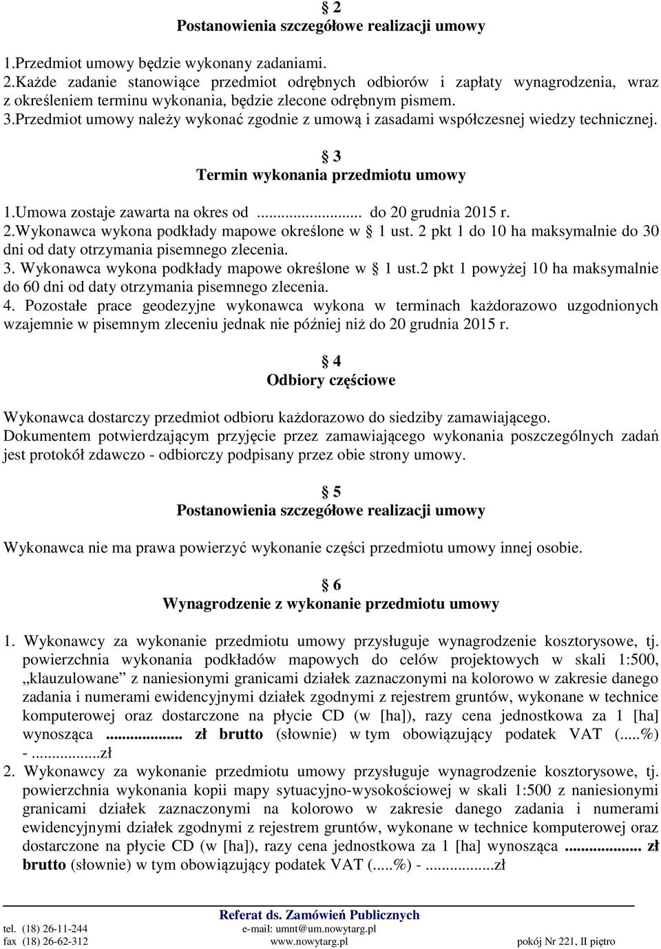 Przedmiot umowy należy wykonać zgodnie z umową i zasadami współczesnej wiedzy technicznej. 3 Termin wykonania przedmiotu umowy 1.Umowa zostaje zawarta na okres od... do 20