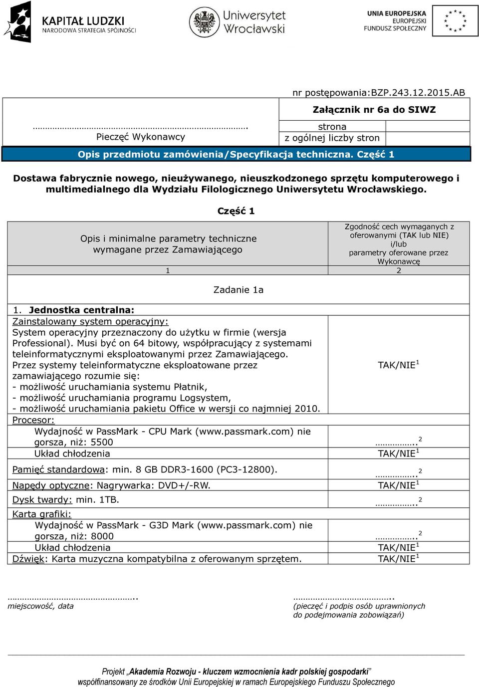 Część 1 Zgodność cech wymaganych z oferowanymi (TAK lub NIE) Opis i minimalne parametry techniczne i/lub wymagane przez Zamawiającego parametry oferowane przez Wykonawcę 1 2 Zadanie 1a 1.