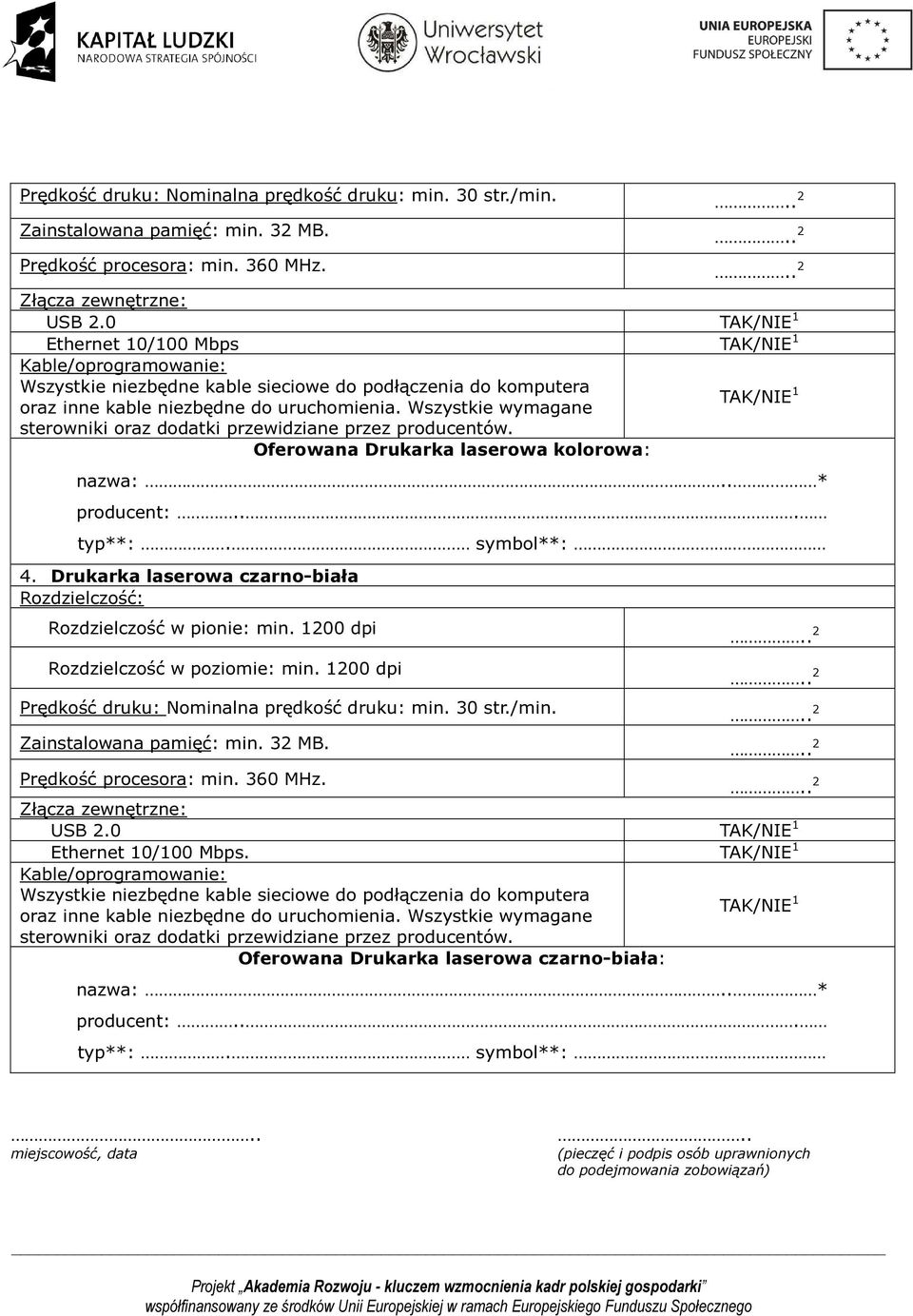 Drukarka laserowa czarno-biała Rozdzielczość: Rozdzielczość w pionie: min. 1200 dpi Rozdzielczość w poziomie: min. 1200 dpi 0 Ethernet 10/100 Mbps.