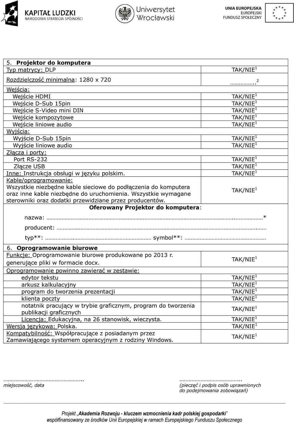 Wszystkie niezbędne kable sieciowe do podłączenia do komputera oraz inne kable niezbędne do uruchomienia. Wszystkie wymagane Oferowany Projektor do komputera: 6.