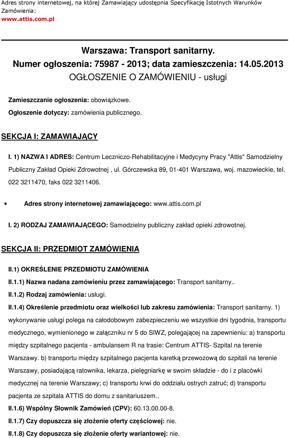 SEKCJA I: ZAMAWIAJĄCY I. 1) NAZWA I ADRES: Centrum Leczniczo-Rehabilitacyjne i Medycyny Pracy "Attis" Samodzielny Publiczny Zakład Opieki Zdrowotnej, ul. Górczewska 89, 01-401 Warszawa, woj.