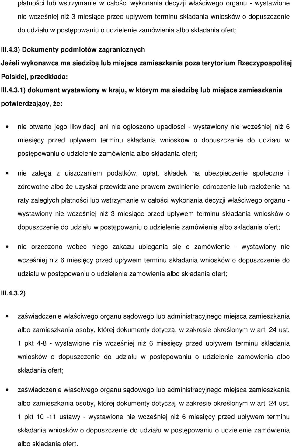 4.3.1) dokument wystawiony w kraju, w którym ma siedzibę lub miejsce zamieszkania potwierdzający, że: nie otwarto jego likwidacji ani nie ogłoszono upadłości - wystawiony nie wcześniej niż 6 miesięcy