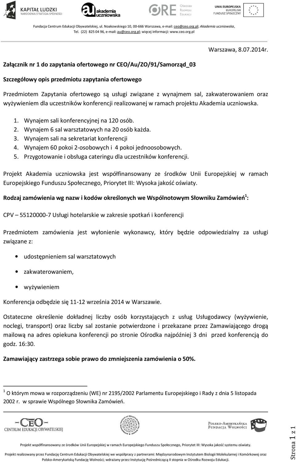 Wynajem sali konferencyjnej na 120 osób. 2. Wynajem 6 sal warsztatowych na 20 osób każda. 3. Wynajem sali na sekretariat konferencji 4. Wynajem 60 pokoi 2-osobowych i 4 pokoi jednoosobowych. 5.
