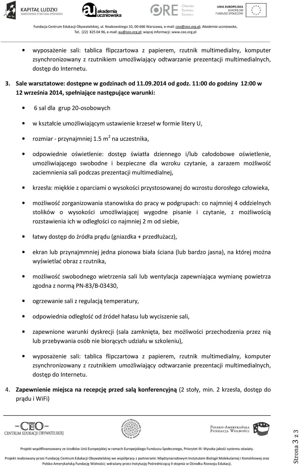 11:00 do godziny 12:00 w 12 września 2014, spełniające następujące warunki: 6 sal dla grup 20-osobowych w kształcie umożliwiającym ustawienie krzeseł w formie litery U, rozmiar - przynajmniej 1.