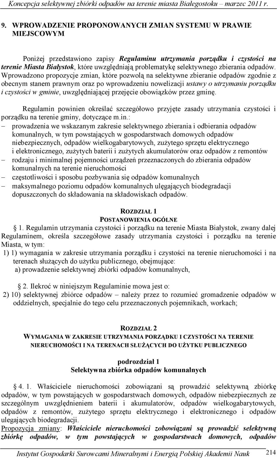 Wprowadzono propozycje zmian, które pozwolą na selektywne zbieranie odpadów zgodnie z obecnym stanem prawnym oraz po wprowadzeniu nowelizacji ustawy o utrzymaniu porządku i czystości w gminie,