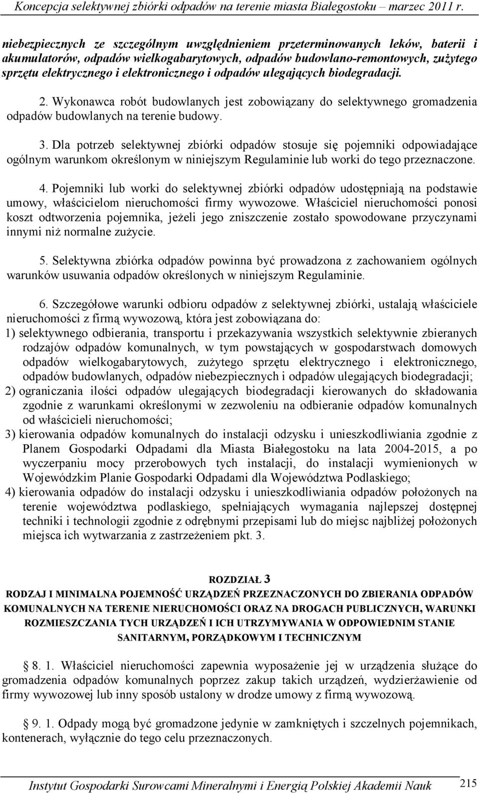 Dla potrzeb selektywnej zbiórki odpadów stosuje się pojemniki odpowiadające ogólnym warunkom określonym w niniejszym Regulaminie lub worki do tego przeznaczone. 4.