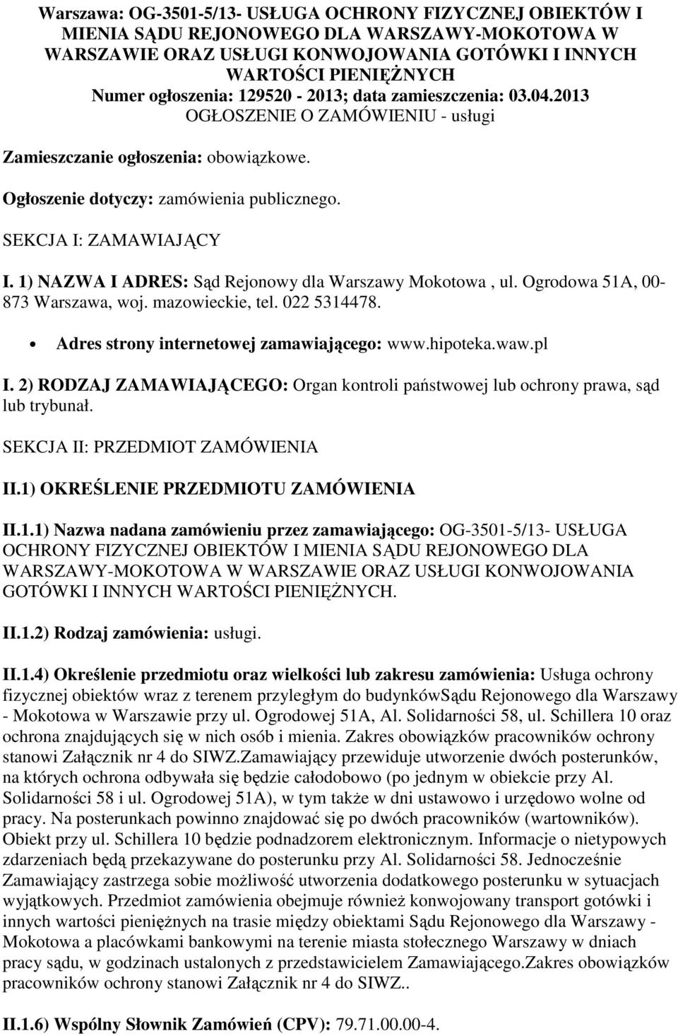1) NAZWA I ADRES: Sąd Rejonowy dla Warszawy Mokotowa, ul. Ogrodowa 51A, 00-873 Warszawa, woj. mazowieckie, tel. 022 5314478. Adres strony internetowej zamawiającego: www.hipoteka.waw.pl I.