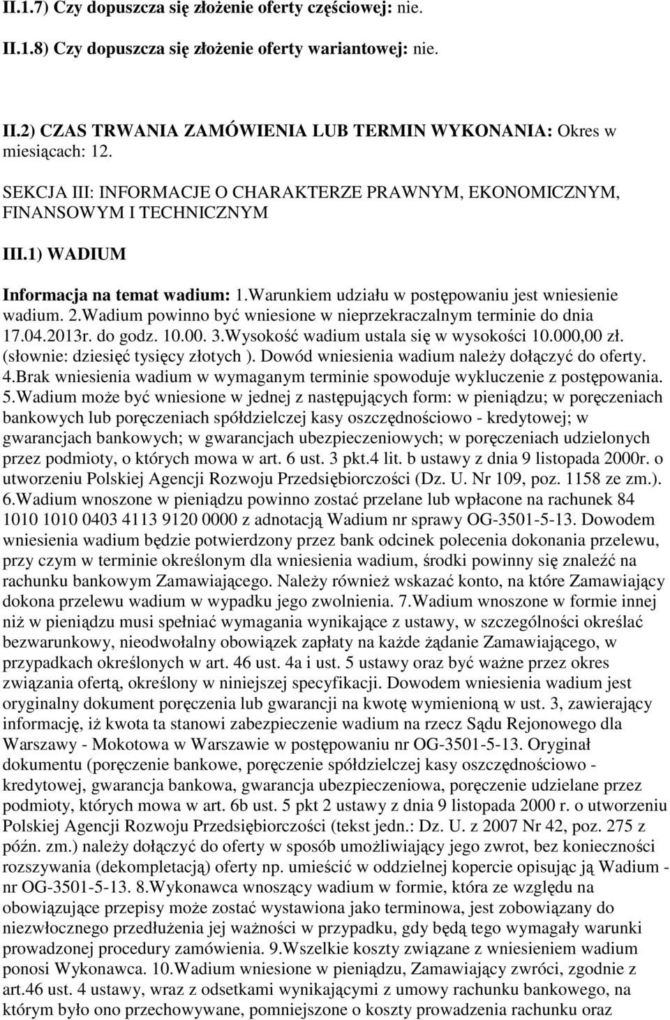 Wadium powinno być wniesione w nieprzekraczalnym terminie do dnia 17.04.2013r. do godz. 10.00. 3.Wysokość wadium ustala się w wysokości 10.000,00 zł. (słownie: dziesięć tysięcy złotych ).