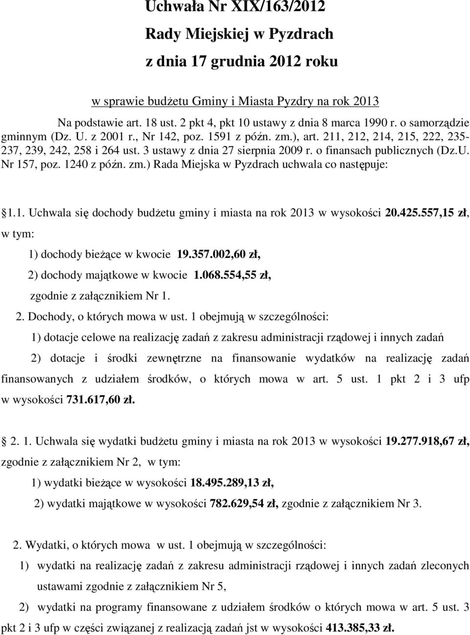 3 ustawy z dnia 27 sierpnia 2009 r. o finansach publicznych (Dz.U. Nr 157, poz. 1240 z późn. zm.) Rada Miejska w Pyzdrach uchwala co następuje: 1.1. Uchwala się dochody budżetu gminy i miasta na rok 2013 w wysokości 20.