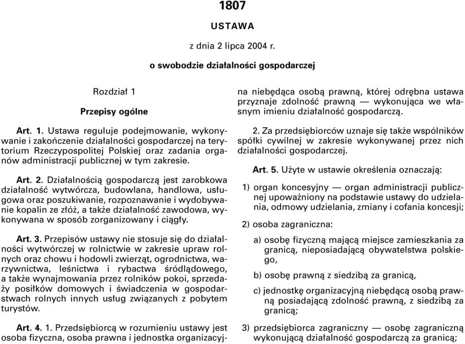 Ustawa reguluje podejmowanie, wykonywanie i zakoƒczenie dzia alnoêci gospodarczej na terytorium Rzeczypospolitej Polskiej oraz zadania organów administracji publicznej w tym zakresie. Art. 2.