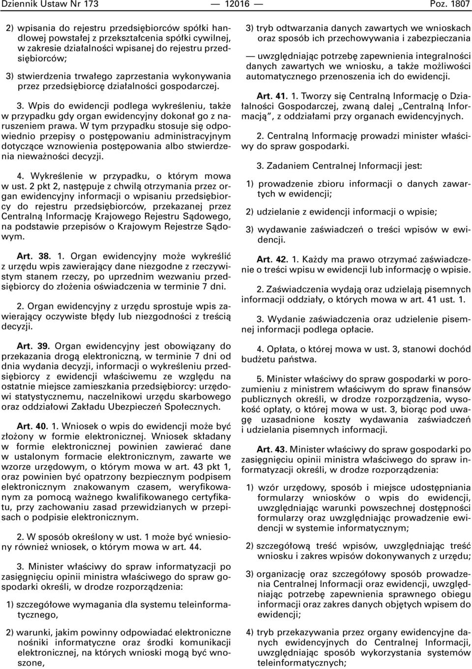 zaprzestania wykonywania przez przedsi biorc dzia alnoêci gospodarczej. 3. Wpis do ewidencji podlega wykreêleniu, tak e w przypadku gdy organ ewidencyjny dokona go z naruszeniem prawa.