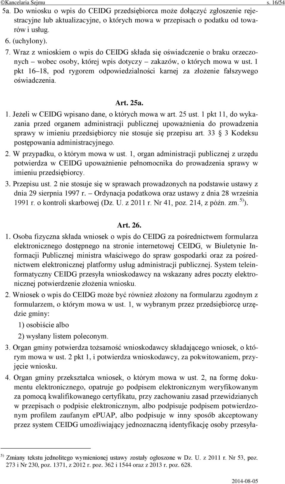 1 pkt 16 18, pod rygorem odpowiedzialności karnej za złożenie fałszywego oświadczenia. Art. 25a. 1. Jeżeli w CEIDG wpisano dane, o których mowa w art. 25 ust.