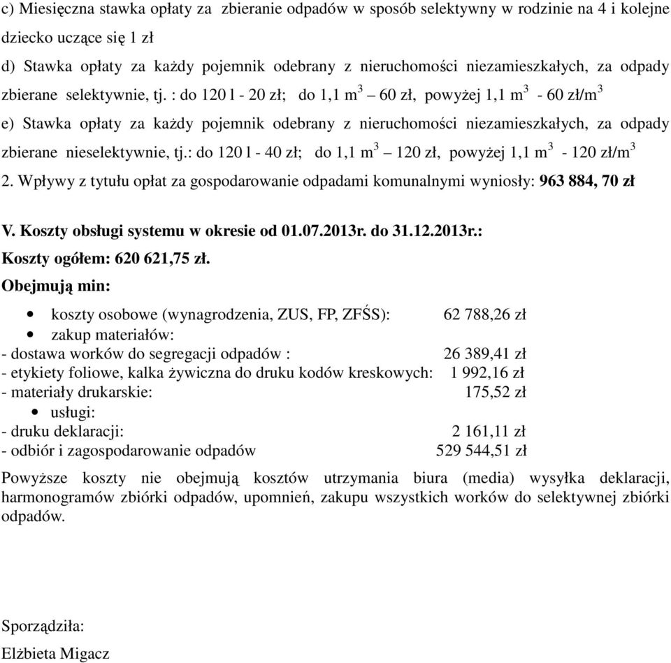 : do 120 l - 20 zł; do 1,1 m 3 60 zł, powyŝej 1,1 m 3-60 zł/m 3 e) Stawka opłaty za kaŝdy pojemnik odebrany z nieruchomości niezamieszkałych, za odpady zbierane nieselektywnie, tj.