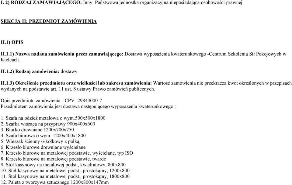 11 ust. 8 ustawy Prawo zamówień publicznych. Opis przedmiotu zamówienia - CPV- 29844000-7 Przedmiotem zamówienia jest dostawa następującego wyposażenia kwaterunkowego : 1.