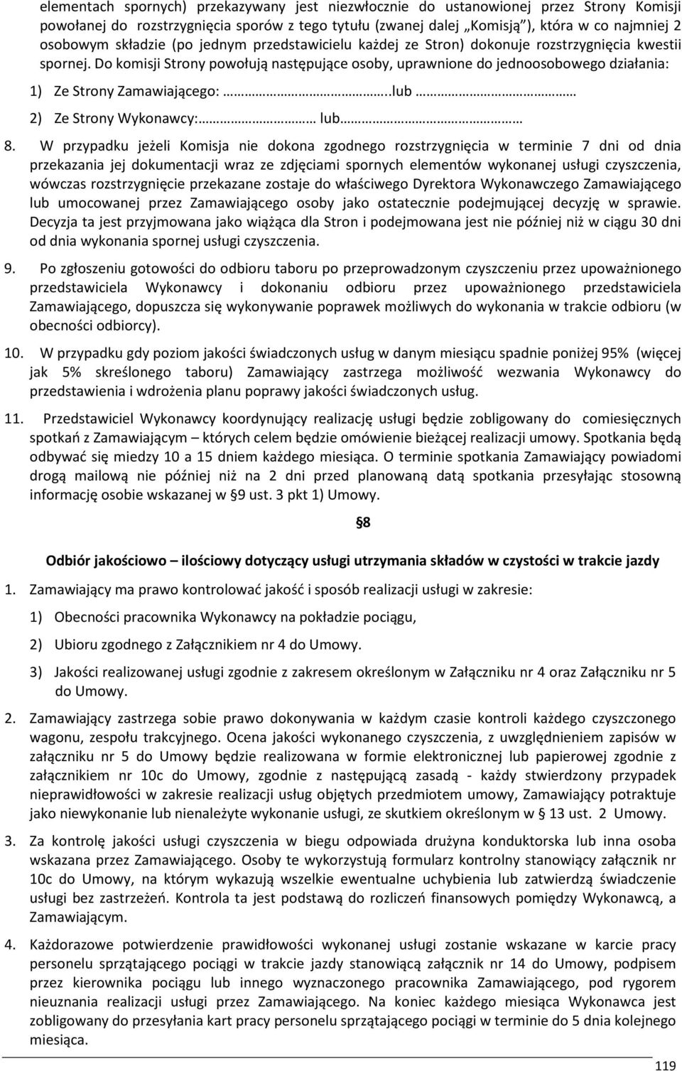 Do komisji Strony powołują następujące osoby, uprawnione do jednoosobowego działania: 1) Ze Strony Zamawiającego:..lub 2) Ze Strony Wykonawcy: lub 8.