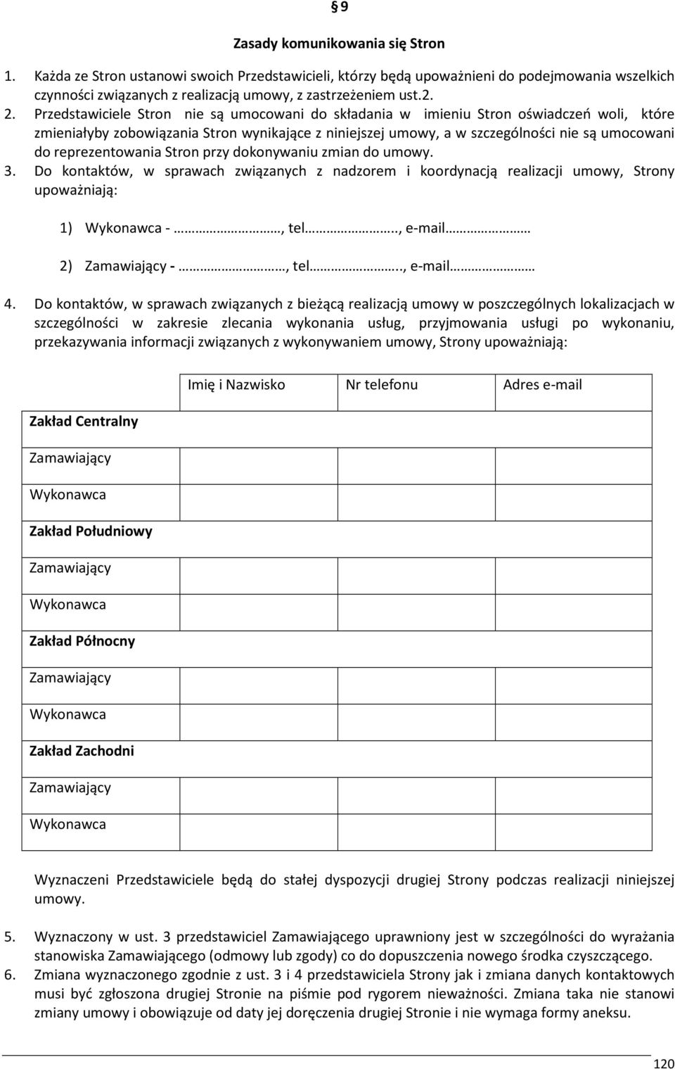 reprezentowania Stron przy dokonywaniu zmian do umowy. 3. Do kontaktów, w sprawach związanych z nadzorem i koordynacją realizacji umowy, Strony upoważniają: 1) Wykonawca -, tel.