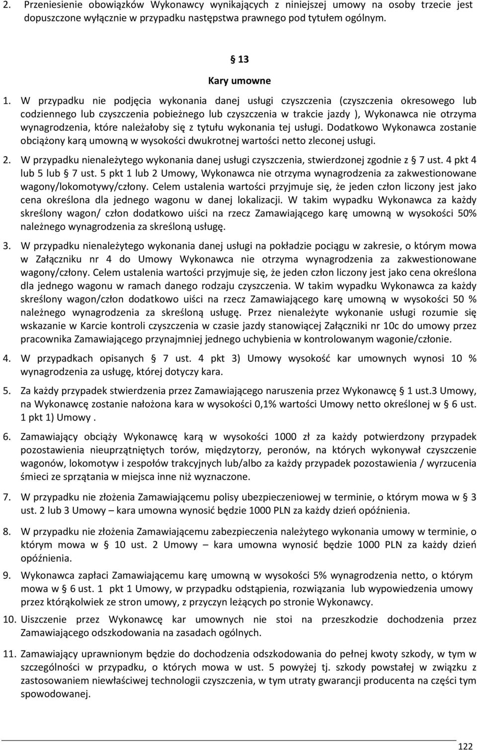 które należałoby się z tytułu wykonania tej usługi. Dodatkowo Wykonawca zostanie obciążony karą umowną w wysokości dwukrotnej wartości netto zleconej usługi. 2.