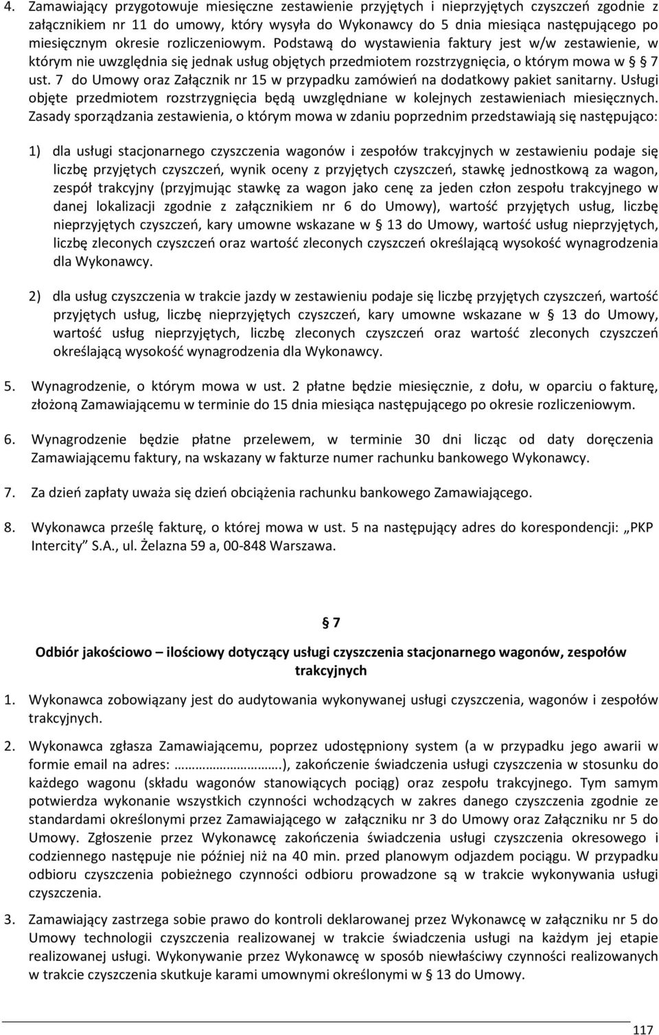 7 do Umowy oraz Załącznik nr 15 w przypadku zamówień na dodatkowy pakiet sanitarny. Usługi objęte przedmiotem rozstrzygnięcia będą uwzględniane w kolejnych zestawieniach miesięcznych.