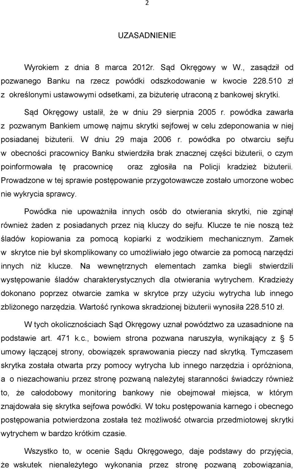 powódka zawarła z pozwanym Bankiem umowę najmu skrytki sejfowej w celu zdeponowania w niej posiadanej biżuterii. W dniu 29 maja 2006 r.