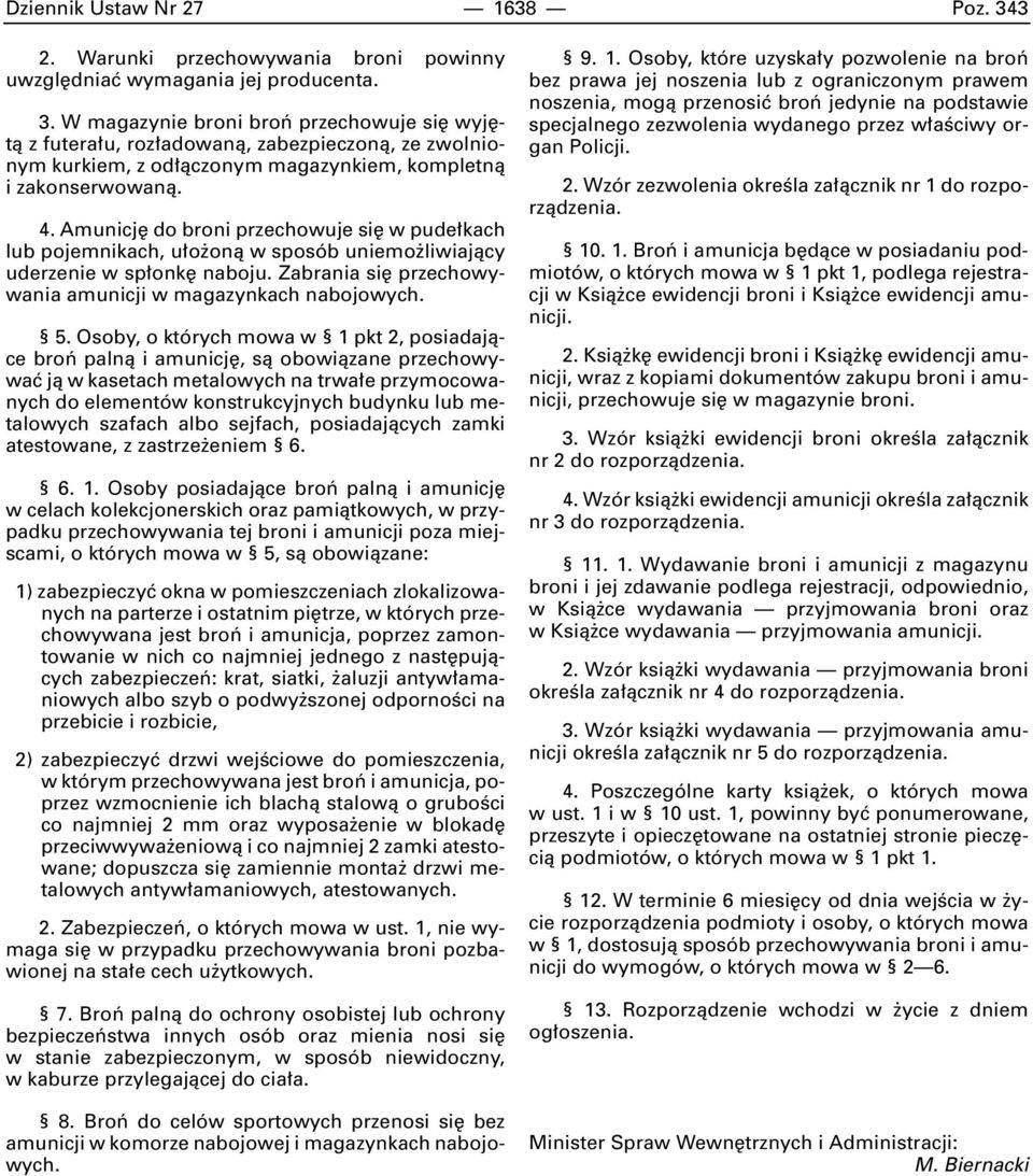 Osoby, o których mowa w 1 pkt 2, posiadajàce broƒ palnà i amunicj, sà obowiàzane przechowywaç jà w kasetach metalowych na trwa e przymocowanych do elementów konstrukcyjnych budynku lub metalowych